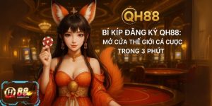 Bí Kíp Đăng Ký QH88: Mở Cửa Thế Giới Cá Cược Trong 3 Phút